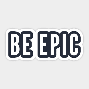 Be Epic Sticker